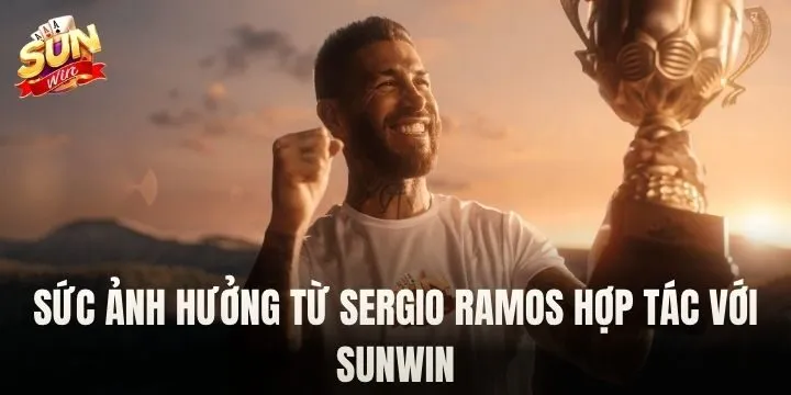 Sergio Ramos hợp tác với Sunwin có ảnh hưởng như thế nào? 